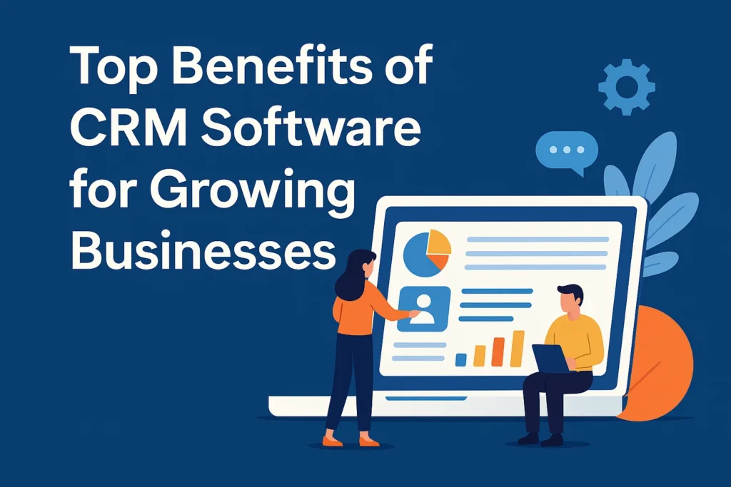 Top Benefits of CRM Software for Growing Businesses